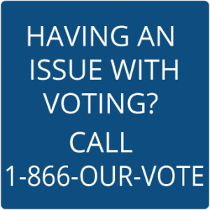 Having an issue with voting? Call 1-866-OUR-VOTE